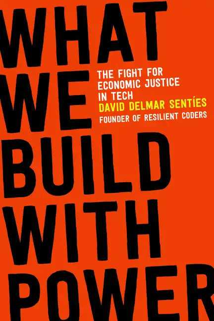 What We Build with Power: The Fight for Economic Justice in Tech - Paperback