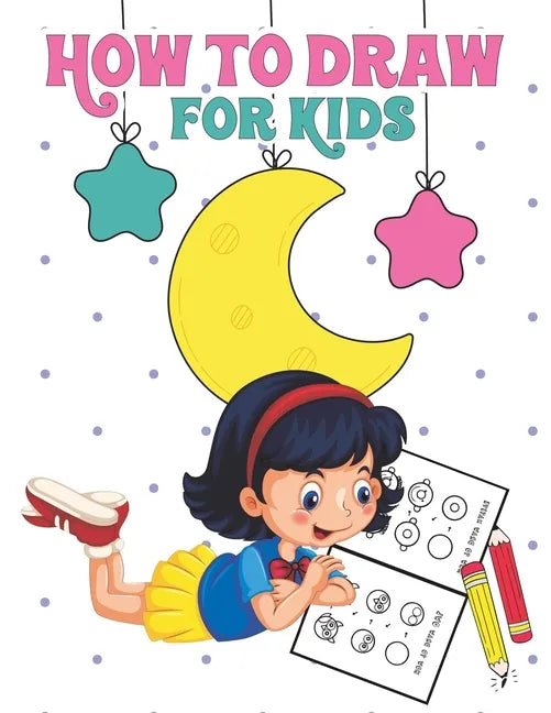 How to Draw for Kids: Learn to Draw Step by Step, Easy and Fun! - Paperback