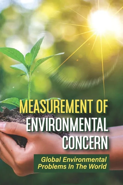 Measurement Of Environmental Concern: Global Environmental Problems In The World: Environmental Ethics Examples - Paperback
