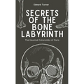 Secrets of the Bone Labyrinth: The Haunted Catacombs of Paris - Paperback