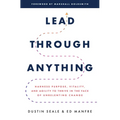 Lead Through Anything: Harness Purpose, Vitality, and Agility to Thrive in the Face of Unrelenting Change - Hardcover