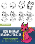 How to Draw Dragons for Kids: Drawing Cute and Adorable Dragons Step-By-Step (for Kids and Adults of All Ages) - Paperback