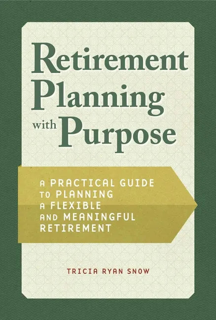 Retirement Planning with Purpose: A Practical Guide to Planning a Flexible and Meaningful Retirement - Paperback