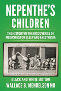 Nepenthe's Children: The history of the discoveries of medicines for sleep and anesthesia (Black and White Edition) - Paperback