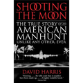 Shooting the Moon: the True Story of an American Manhunt Unlike Any Other, Ever - Paperback