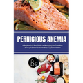 Pernicious Anemia: A Beginner's 5-Step Guide on Managing the Condition Through Diet and Vitamin B12 Supplementation - Paperback