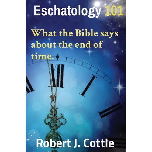 Eschatology 101: What the Bible says about the end of time. - Hardcover