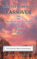 The Fulfillment of Passover: And the Timeline of the Crucifixion of Jesus Christ - Hardcover