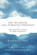 Why We Should Call Ourselves Christians: The Religious Roots of Free Societies - Hardcover