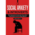 Social Anxiety and Introverts: What Depressed Introverts Don't Know About Living Anxiety Free and Finding Happiness (2 Manuscripts in 1) - Paperback