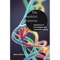 The Faithful Scientist: Experiences of Anti-Religious Bias in Scientific Training - Hardcover