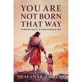 You Are Not Born That Way: Homosexuality: It's Time to Break Free - Paperback