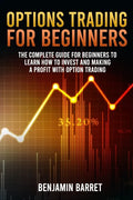 Options Trading for Beginners: The Complete Guide for Beginners to Learn How to Invest and Making a Profit with Options Trading - Paperback