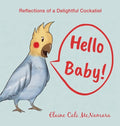 Hello Baby!: Reflections of a Delightful Cockatiel - Hardcover