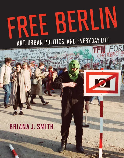 Free Berlin: Art, Urban Politics, and Everyday Life - Hardcover