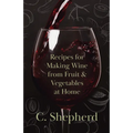 Recipes for Making Wine from Fruit and Vegetables at Home - Paperback