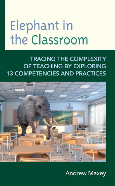 Elephant in the Classroom: Tracing the Complexity of Teaching by Exploring 13 Competencies and Practices - Paperback