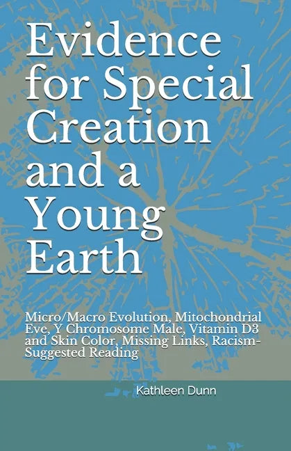 Evidence for Special Creation and a Young Earth: Micro/Macro Evolution, Mitochondrial Eve, Y Chromosome Male, Vitamin D3 and Skin Color, Missing Links - Paperback