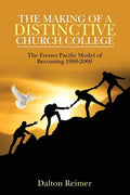 The Making of a Distinctive Church College: The Fresno Pacific Model of Becoming 1960-2000 - Paperback