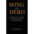 Song of the Hero: A Book for Men to Develop Redemptive and Heroic Relationship Skills - Hardcover