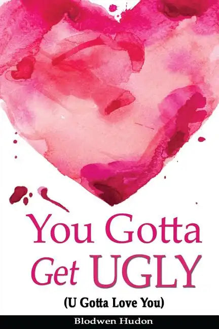 You Gotta Get UGLY (U Gotta Love You) - Paperback