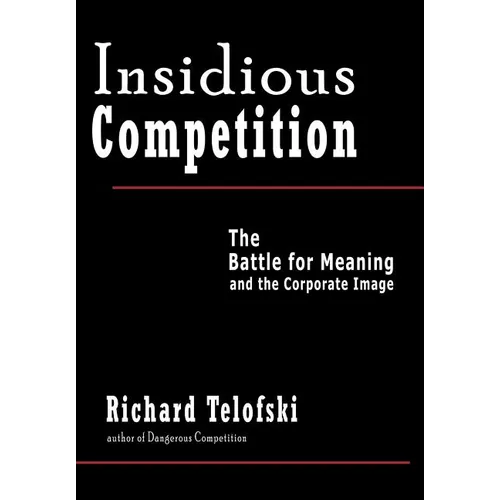 Insidious Competition: The Battle for Meaning and the Corporate Image - Hardcover