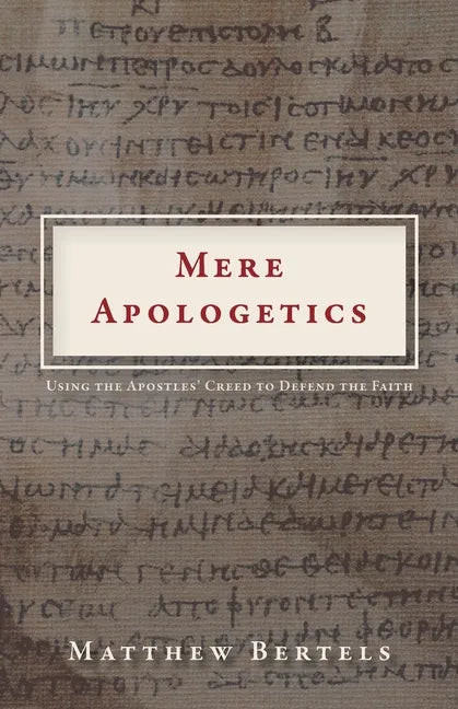 Mere Apologetics: Using the Apostles' Creed to Defend the Faith - Paperback