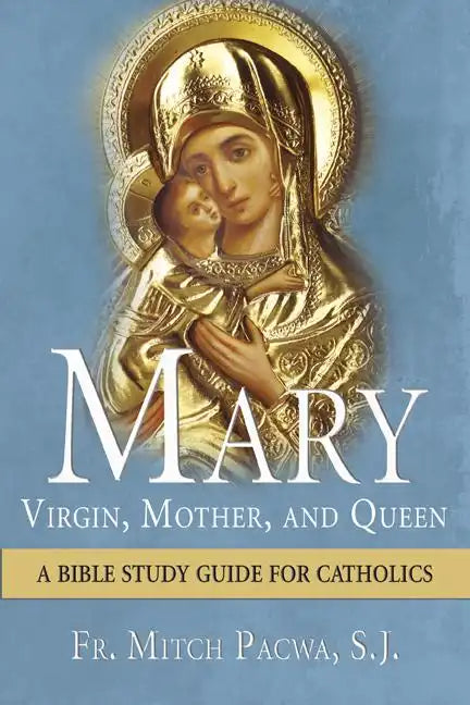 Mary: Virgin, Mother, and Queen: A Bible Study Guide for Catholics - Paperback