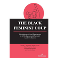 The Black Feminist Coup: Black Women's Lived Experiences in White Supremacist Feminist Academic Spaces - Paperback