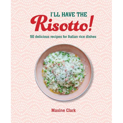 I'll Have the Risotto!: 50 Delicious Recipes for Italian Rice Dishes - Hardcover