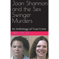 Joan Shannon and the Sex Swinger Murders An Anthology of True Crime - Paperback