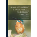 A Monograph of the Paradiseidae or Birds of Paradise - Paperback