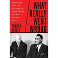 What Really Went Wrong: The West and the Failure of Democracy in the Middle East - Hardcover