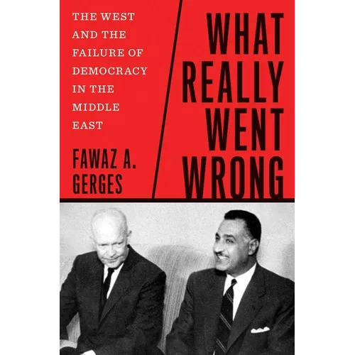 What Really Went Wrong: The West and the Failure of Democracy in the Middle East - Hardcover