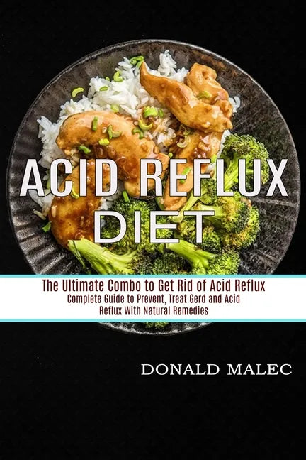 Acid Reflux Diet: Complete Guide to Prevent, Treat Gerd and Acid Reflux With Natural Remedies (The Ultimate Combo to Get Rid of Acid Reflux) - Paperback