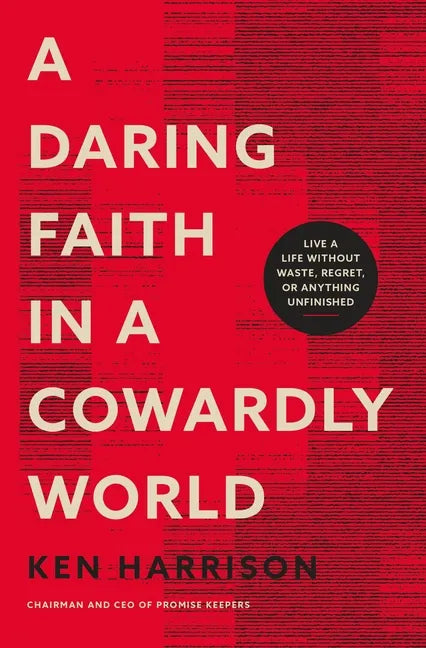 A Daring Faith in a Cowardly World: Live a Life Without Waste, Regret, or Anything Unfinished - Paperback