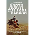 North To Alaska: The True Story of An epic, 16,000-mile cycle journey the length of the Americas - Paperback