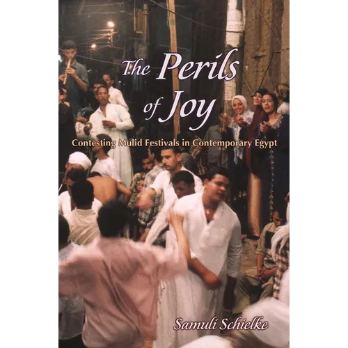 The Perils of Joy: Contesting Mulid Festivals in Contemporary Egypt - Hardcover
