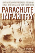 Parachute Infantry: An American Paratrooper's Memoir of D-Day and the Fall of the Third Reich - Paperback