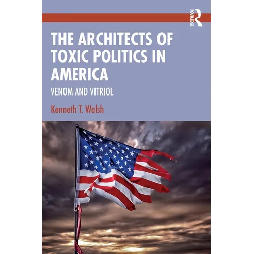 The Architects of Toxic Politics in America: Venom and Vitriol - Paperback