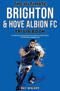 The Ultimate Brighton & Hove Albion FC Trivia Book: A Collection of Amazing Trivia Quizzes and Fun Facts for Die-Hard Seagulls Fans! - Paperback