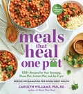 Meals That Heal - One Pot: Promote Whole-Body Health with 100+ Anti-Inflammatory Recipes for Your Stovetop, Sheet Pan, Instant Pot, and Air Fryer - Paperback