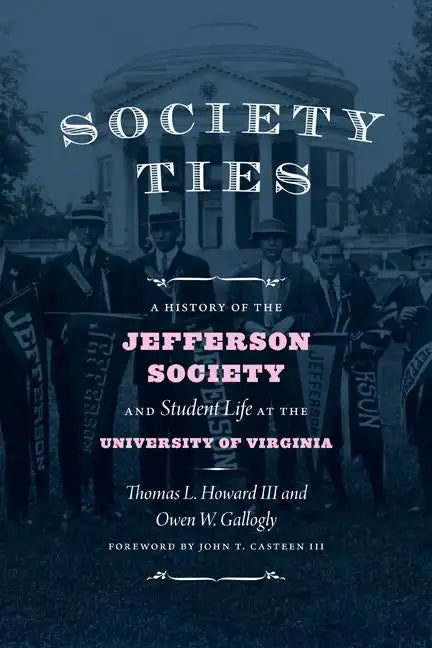 Society Ties: A History of the Jefferson Society and Student Life at the University of Virginia - Hardcover