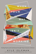 When Your Way Isn't Working: Finding Purpose and Contentment Through Deep Connection with Jesus - Hardcover