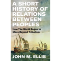 A Short History of Relations Between Peoples: How the World Began to Move Beyond Tribalism - Hardcover