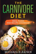 The Carnivore Diet: Meal Plans and Recipe Cookbook - Paperback