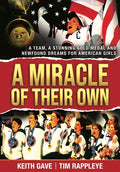 A Miracle of Their Own: A Team, a Stunning Gold Medal and Newfound Dreams for American Girls - Hardcover