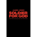 Soldier for God: One Man's Journey Into the Faith Zone - Paperback