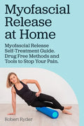 Myofascial Release at Home. Myofascial Release Self-Treatment Guide. Drug Free Methods and Tools to Stop Your Pain. - Paperback