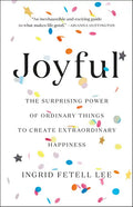 Joyful: The Surprising Power of Ordinary Things to Create Extraordinary Happiness - Hardcover